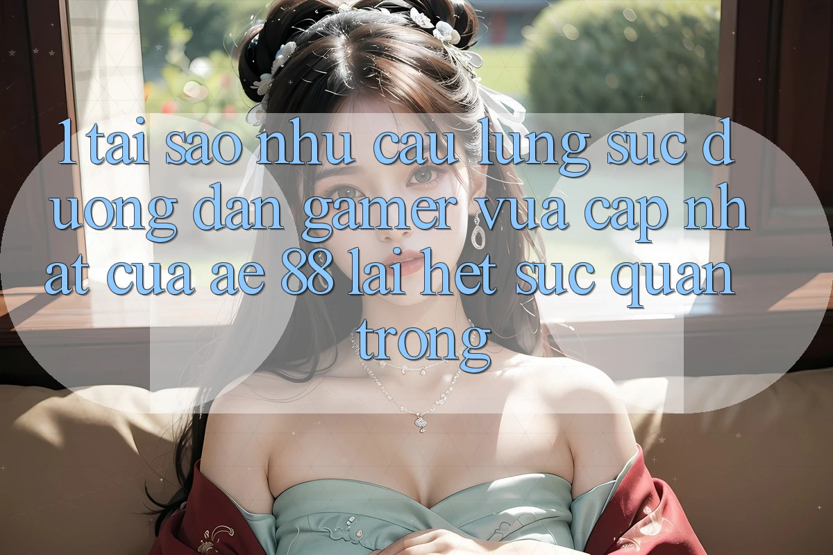 1. Tại Sao Nhu Cầu Lùng sục “Đường dẫn Gamer Vừa cập nhật” Của AE 88 Lại Hết sức Quan Trọng?