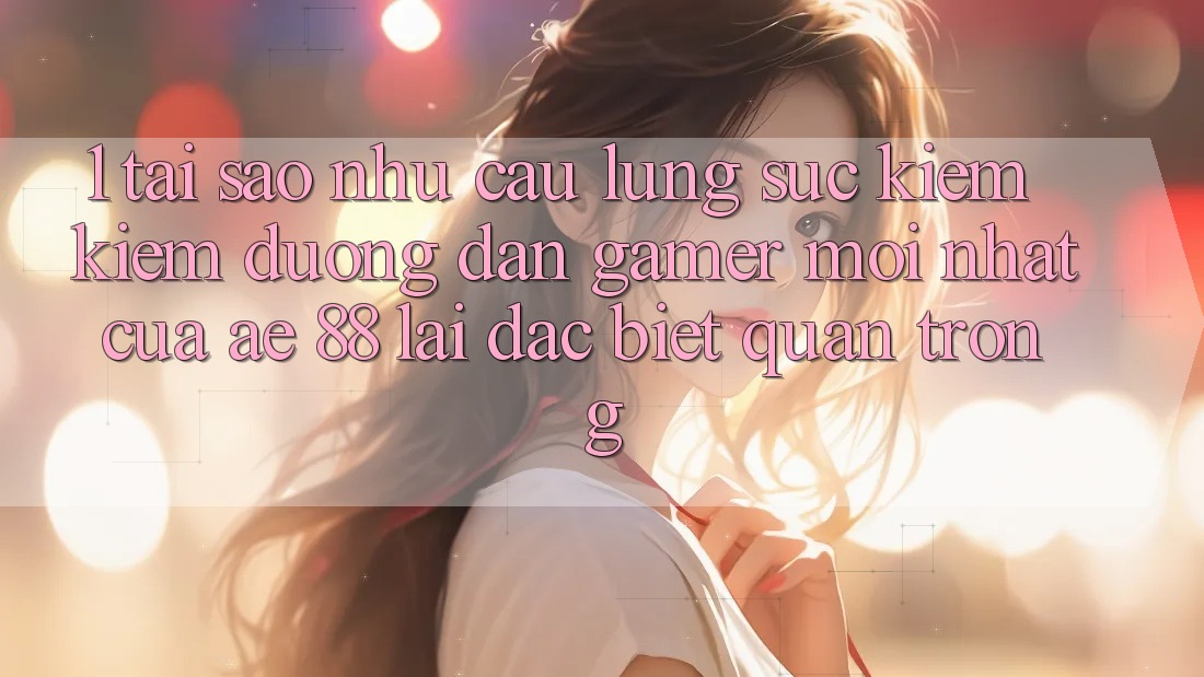 1. Tại Sao Nhu Cầu Lùng sục kiếm Kiếm “Đường dẫn Gamer Mới nhất” Của AE 88 Lại Đặc biệt Quan Trọng?