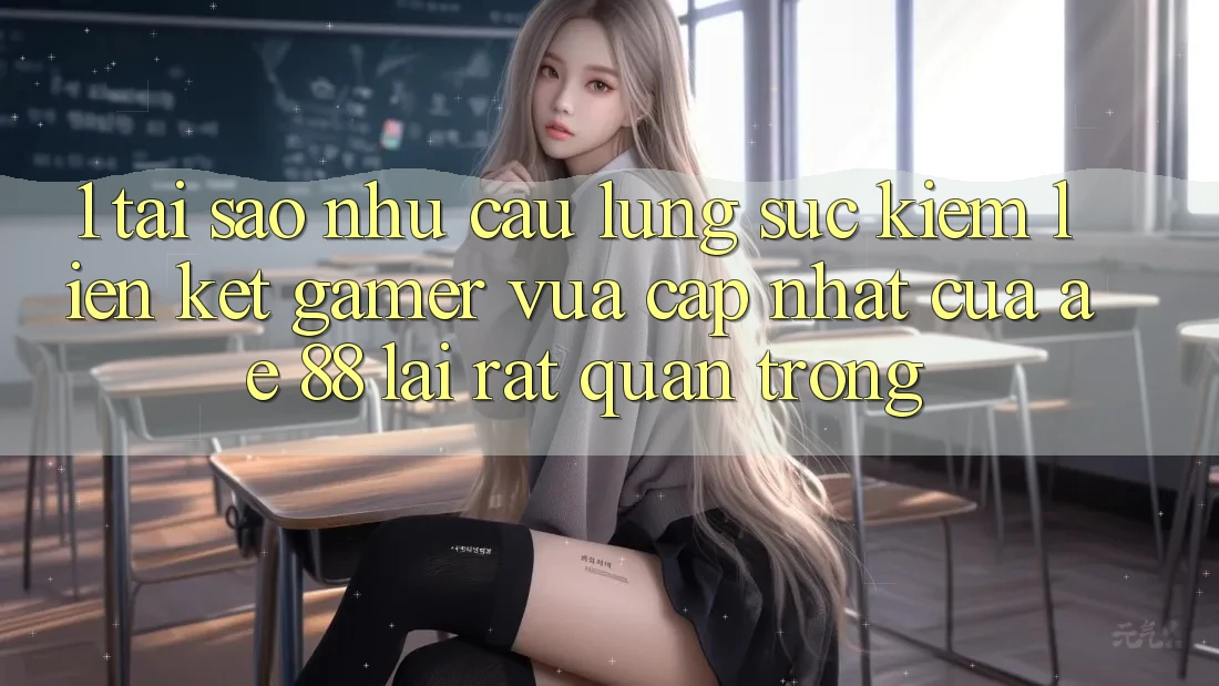 1. Tại Sao Nhu Cầu Lùng sục Kiếm “Liên kết Gamer Vừa cập nhật” Của AE 88 Lại Rất Quan Trọng?