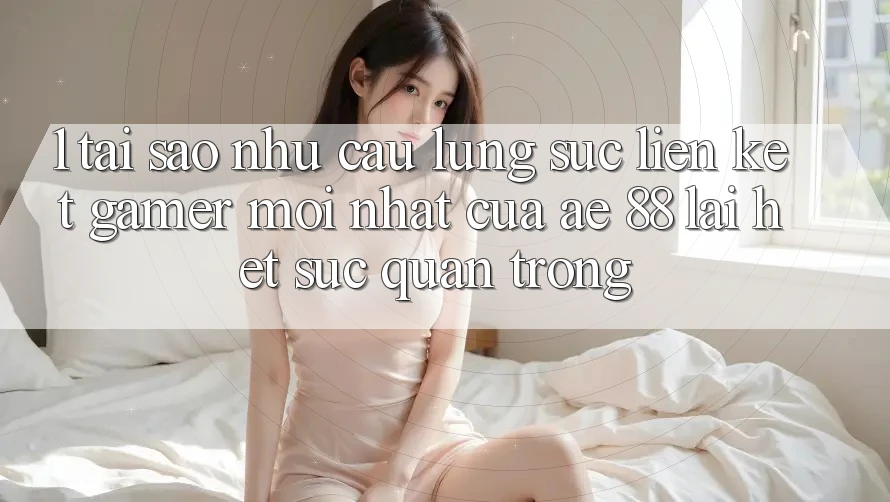 1. Tại Sao Nhu Cầu Lùng sục “Liên kết Gamer Mới nhất” Của AE 88 Lại Hết sức Quan Trọng? 1. Tại Sao Nhu Cầu Lùng sục “Liên kết Gamer Mới nhất” Của AE 88 Lại Hết sức Quan Trọng?