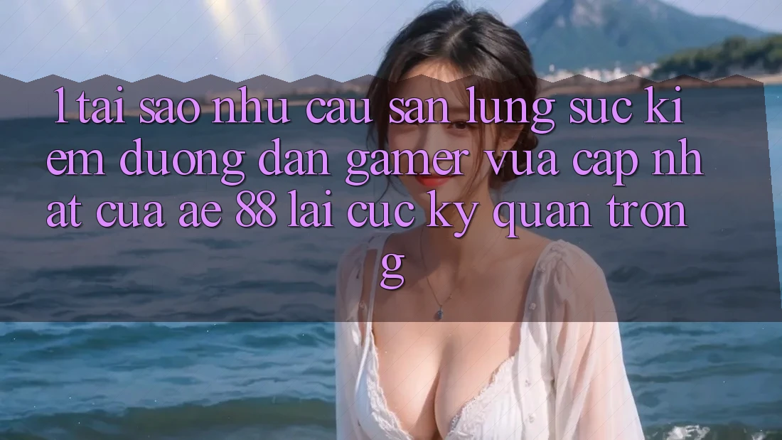 1. Tại Sao Nhu Cầu Săn lùng sục Kiếm “Đường dẫn Gamer Vừa cập nhật” Của AE 88 Lại Cực Kỳ Quan Trọng?