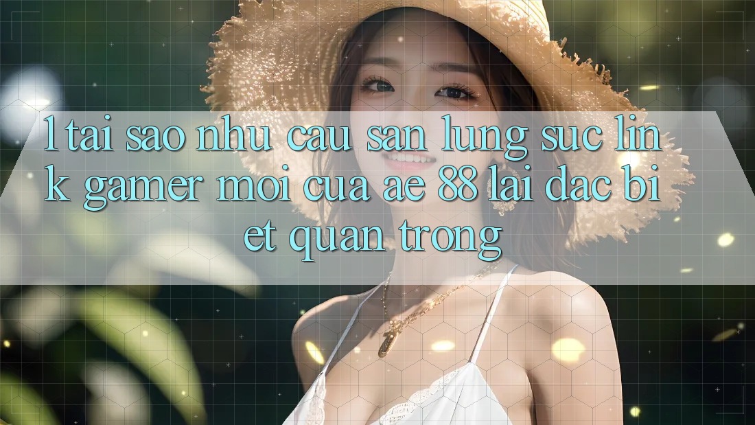 1. Tại Sao Nhu Cầu Săn lùng sục “Link Gamer Mới” Của AE 88 Lại Đặc biệt Quan Trọng?