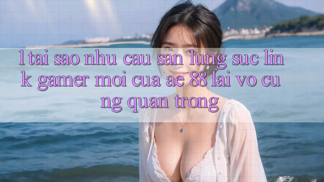 1. Tại Sao Nhu Cầu Săn lùng sục “Link Gamer Mới” Của AE 88 Lại Vô cùng Quan Trọng?