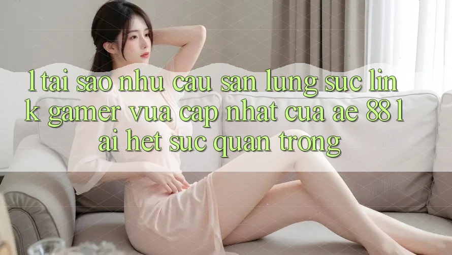 1. Tại Sao Nhu Cầu Săn lùng sục “Link Gamer Vừa cập nhật” Của AE 88 Lại Hết sức Quan Trọng? 1. Tại Sao Nhu Cầu Săn lùng sục “Link Gamer Vừa cập nhật” Của AE 88 Lại Hết sức Quan Trọng?