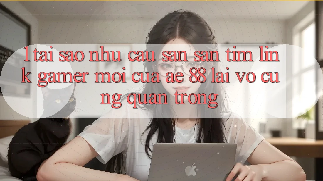 1. Tại Sao Nhu Cầu Săn săn tìm “Link Gamer Mới” Của AE 88 Lại Vô cùng Quan Trọng?