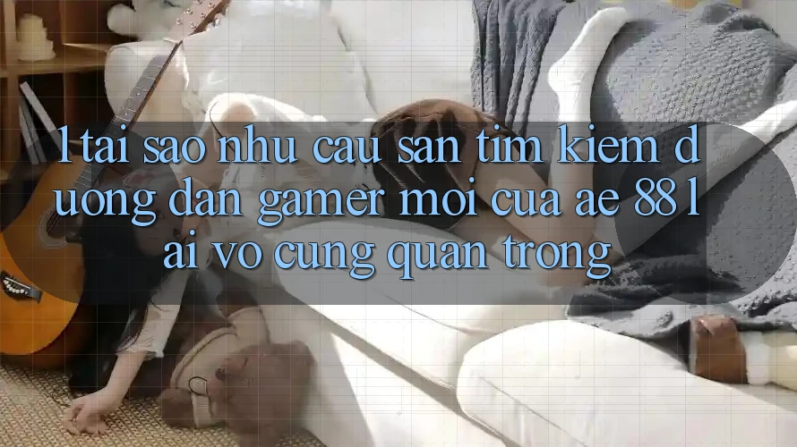 1. Tại Sao Nhu Cầu Săn tìm Kiếm “Đường dẫn Gamer Mới” Của AE 88 Lại Vô cùng Quan Trọng?