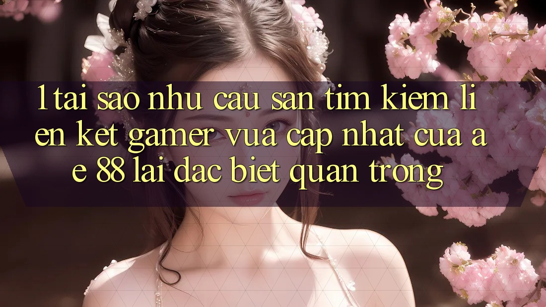 1. Tại Sao Nhu Cầu Săn tìm Kiếm “Liên kết Gamer Vừa cập nhật” Của AE 88 Lại Đặc biệt Quan Trọng? 1. Tại Sao Nhu Cầu Săn tìm Kiếm “Liên kết Gamer Vừa cập nhật” Của AE 88 Lại Đặc biệt Quan Trọng?
