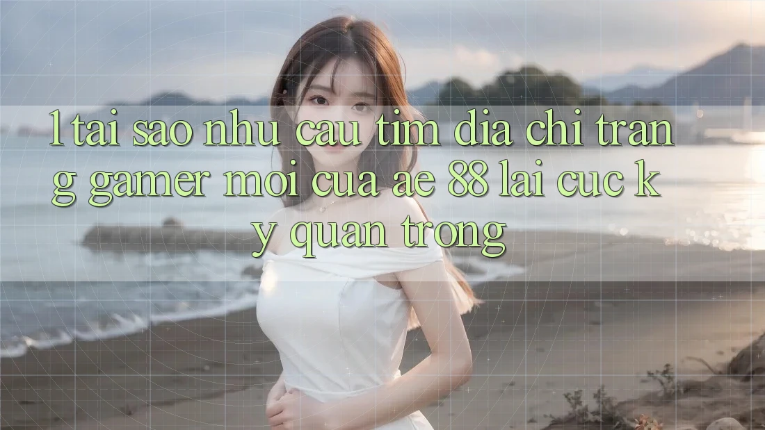 1. Tại Sao Nhu Cầu Tìm “Địa chỉ trang Gamer Mới” Của AE 88 Lại Cực Kỳ Quan Trọng?