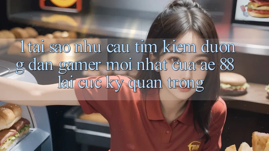1. Tại Sao Nhu Cầu Tìm Kiếm “Đường dẫn Gamer Mới nhất” Của AE 88 Lại Cực Kỳ Quan Trọng?