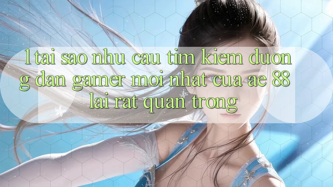 1. Tại Sao Nhu Cầu Tìm Kiếm “Đường dẫn Gamer Mới nhất” Của AE 88 Lại Rất Quan Trọng?