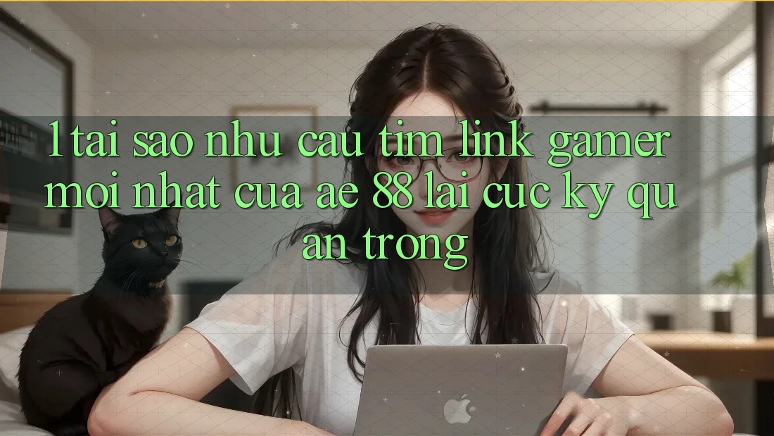 1. Tại Sao Nhu Cầu Tìm “Link Gamer Mới nhất” Của AE 88 Lại Cực Kỳ Quan Trọng?