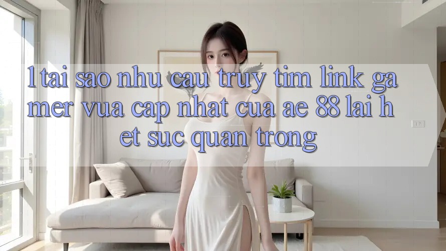 1. Tại Sao Nhu Cầu Truy tìm “Link Gamer Vừa cập nhật” Của AE 88 Lại Hết sức Quan Trọng?