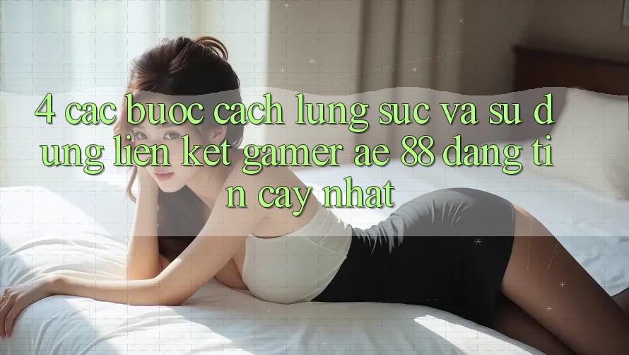 4. Các bước Cách Lùng sục Và Sử dụng Liên kết Gamer AE 88 Đáng tin cậy nhất