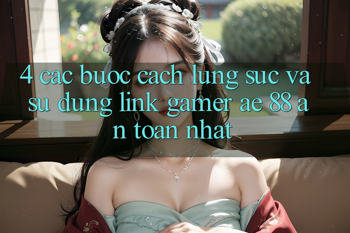 4. Các bước Cách Lùng sục Và Sử Dụng Link Gamer AE 88 An Toàn nhất