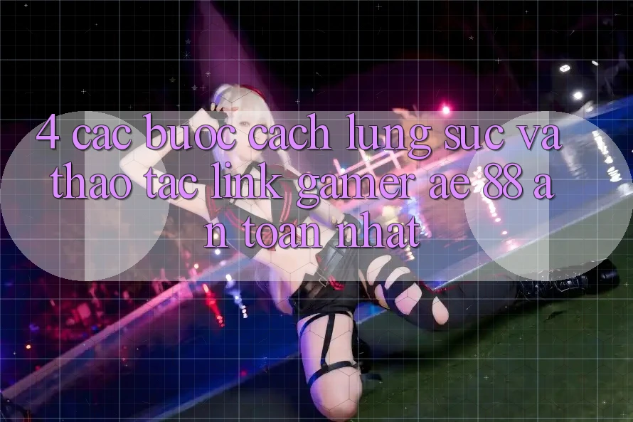 4. Các bước Cách Lùng sục Và Thao tác Link Gamer AE 88 An Toàn nhất