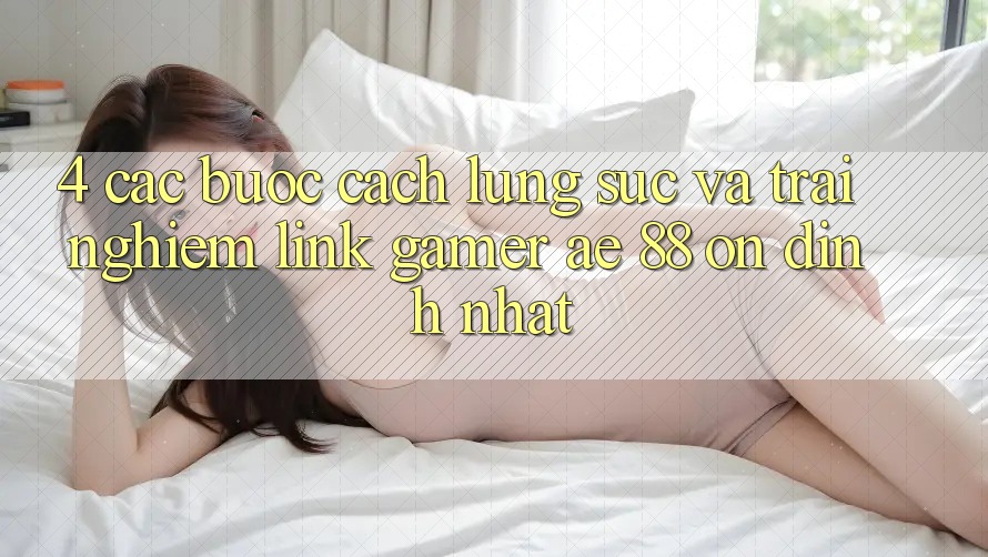 4. Các bước Cách Lùng sục Và Trải nghiệm Link Gamer AE 88 Ổn định nhất