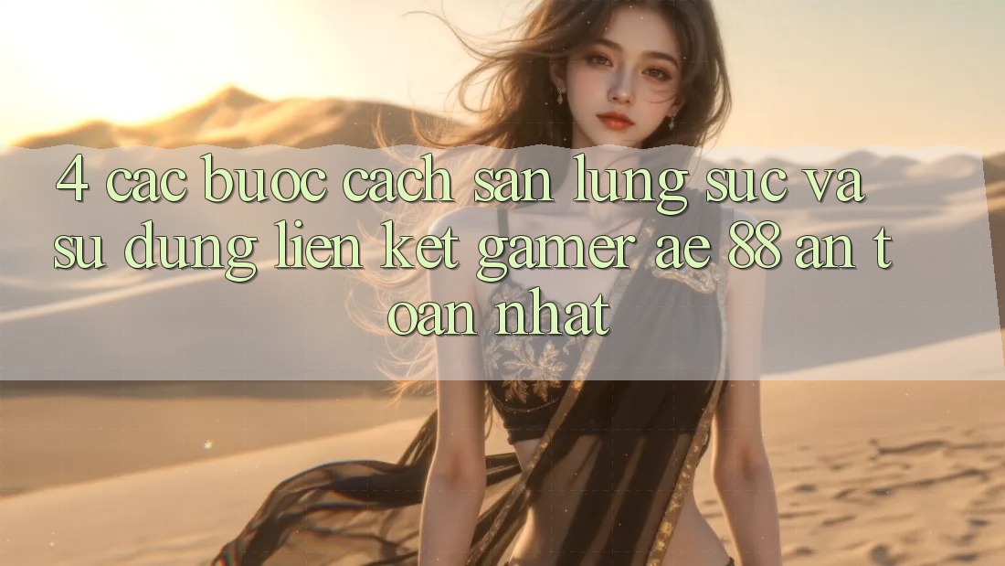 4. Các bước Cách Săn lùng sục Và Sử Dụng Liên kết Gamer AE 88 An Toàn nhất