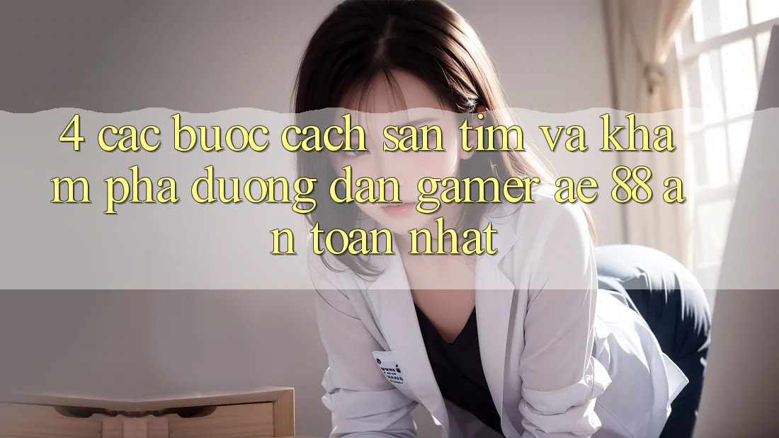4. Các bước Cách Săn tìm Và Khám phá Đường dẫn Gamer AE 88 An Toàn nhất