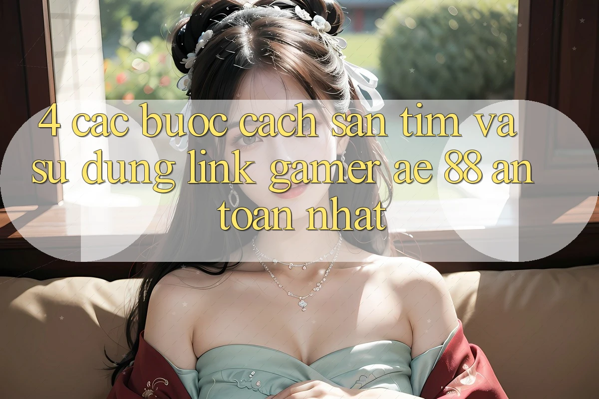 4. Các bước Cách Săn tìm Và Sử Dụng Link Gamer AE 88 An Toàn nhất