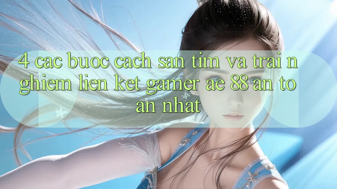 4. Các bước Cách Săn tìm Và Trải nghiệm Liên kết Gamer AE 88 An Toàn nhất