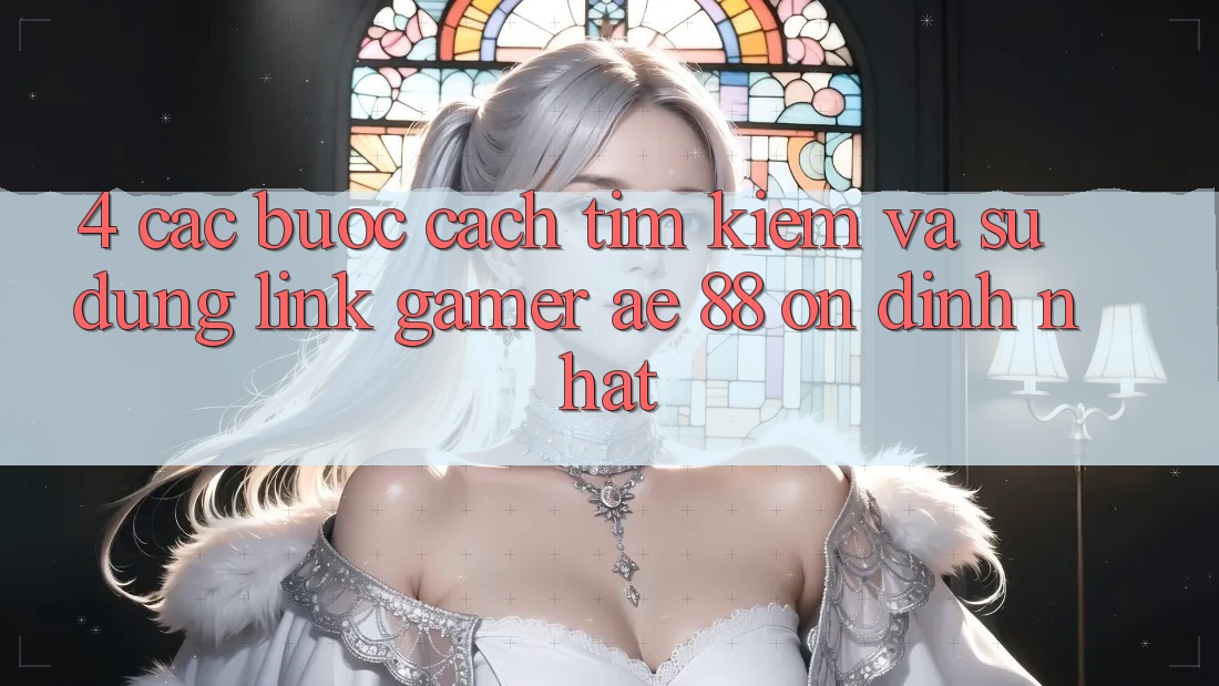 4. Các bước Cách Tìm kiếm Và Sử Dụng Link Gamer AE 88 Ổn định nhất