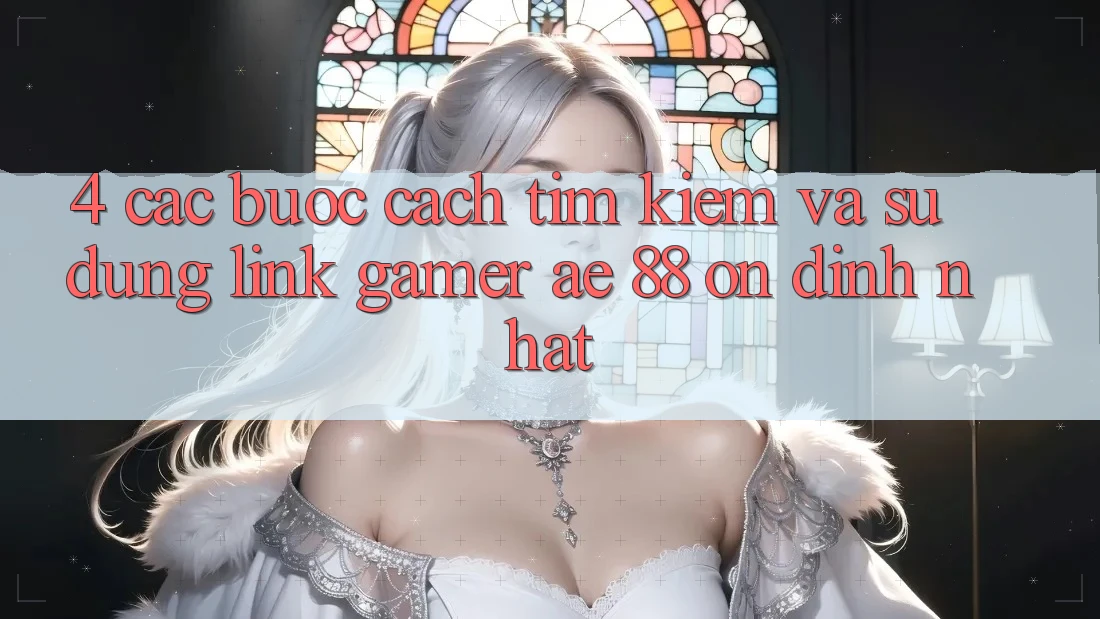 4. Các bước Cách Tìm kiếm Và Sử Dụng Link Gamer AE 88 Ổn định nhất