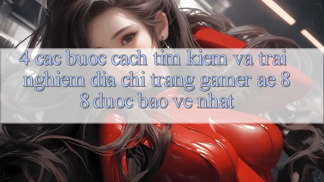 4. Các bước Cách Tìm kiếm Và Trải nghiệm Địa chỉ trang Gamer AE 88 Được bảo vệ nhất 4. Các bước Cách Tìm kiếm Và Trải nghiệm Địa chỉ trang Gamer AE 88 Được bảo vệ nhất