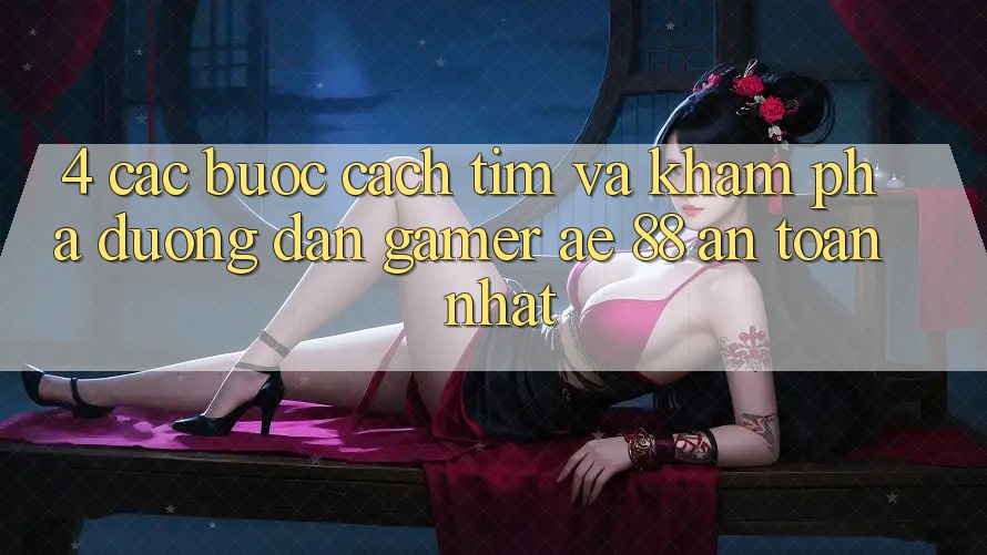 4. Các bước Cách Tìm Và Khám phá Đường dẫn Gamer AE 88 An Toàn nhất