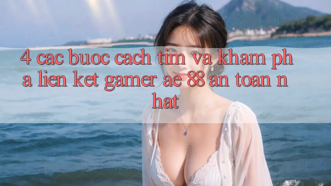 4. Các bước Cách Tìm Và Khám phá Liên kết Gamer AE 88 An Toàn nhất