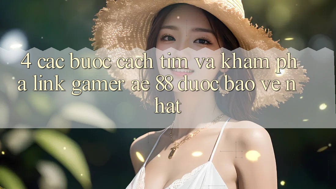 4. Các bước Cách Tìm Và Khám phá Link Gamer AE 88 Được bảo vệ nhất