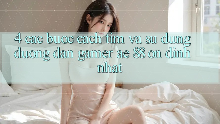4. Các bước Cách Tìm Và Sử Dụng Đường dẫn Gamer AE 88 Ổn định nhất