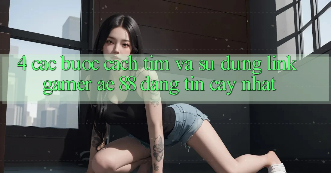 4. Các bước Cách Tìm Và Sử Dụng Link Gamer AE 88 Đáng tin cậy nhất