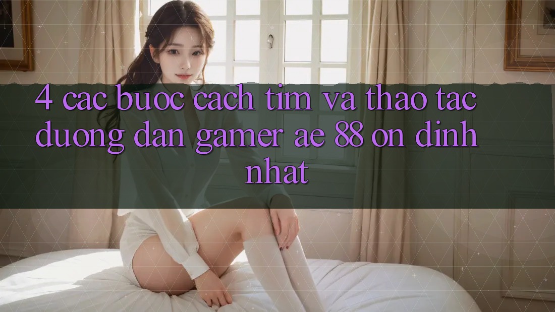 4. Các bước Cách Tìm Và Thao tác Đường dẫn Gamer AE 88 Ổn định nhất