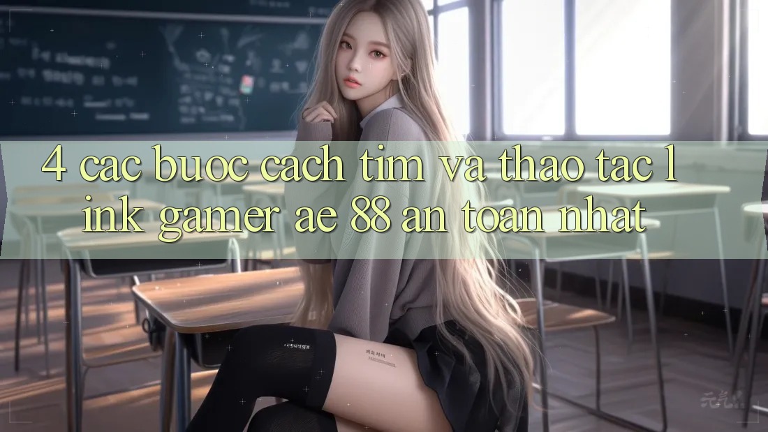 4. Các bước Cách Tìm Và Thao tác Link Gamer AE 88 An Toàn nhất