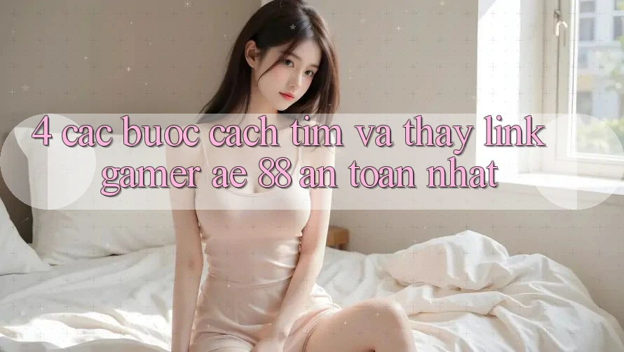 4. Các bước Cách Tìm Và Thấy Link Gamer AE 88 An Toàn nhất