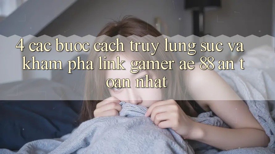 4. Các bước Cách Truy lùng sục Và Khám phá Link Gamer AE 88 An Toàn nhất