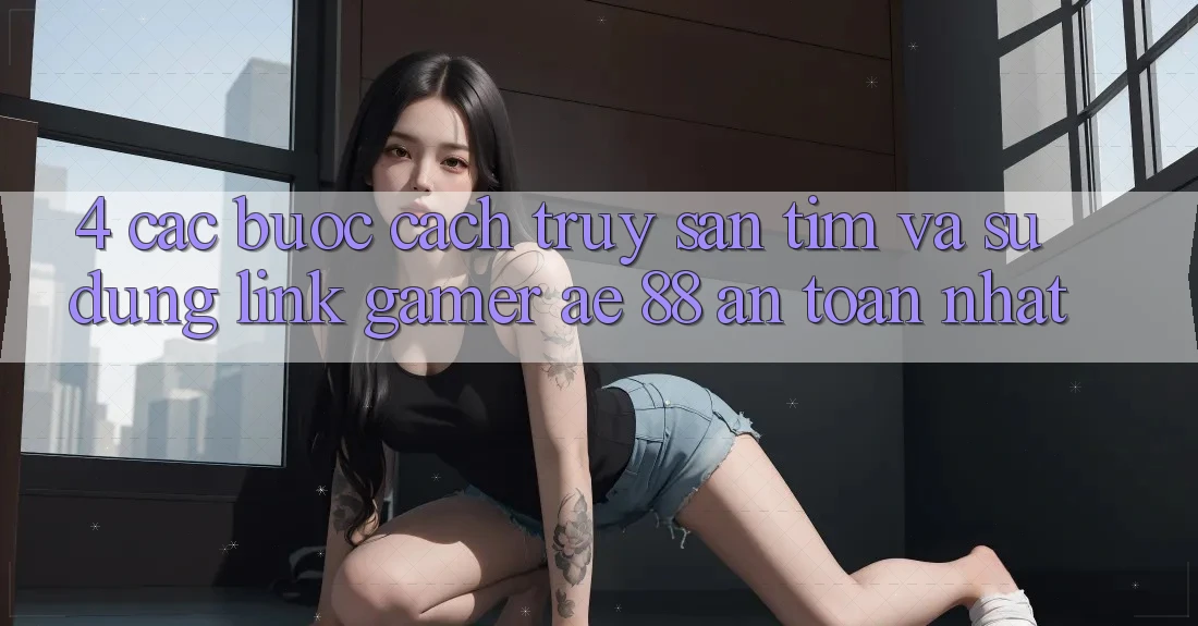 4. Các bước Cách Truy săn tìm Và Sử Dụng Link Gamer AE 88 An Toàn nhất
