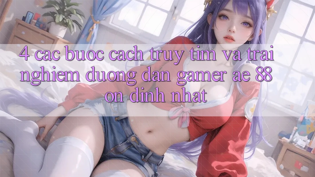 4. Các bước Cách Truy tìm Và Trải nghiệm Đường dẫn Gamer AE 88 Ổn định nhất