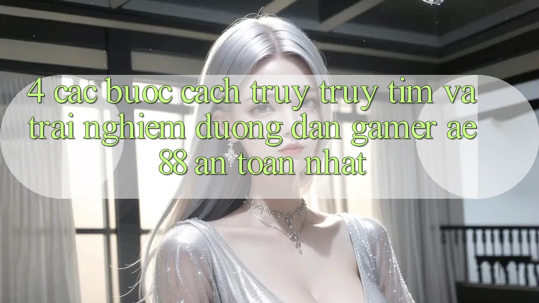 4. Các bước Cách Truy truy tìm Và Trải nghiệm Đường dẫn Gamer AE 88 An Toàn nhất