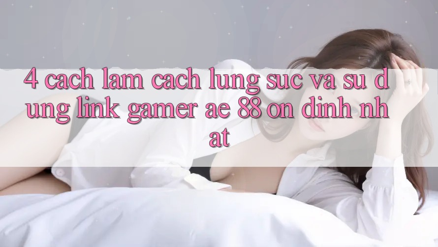 4. Cách làm Cách Lùng sục Và Sử Dụng Link Gamer AE 88 Ổn định nhất