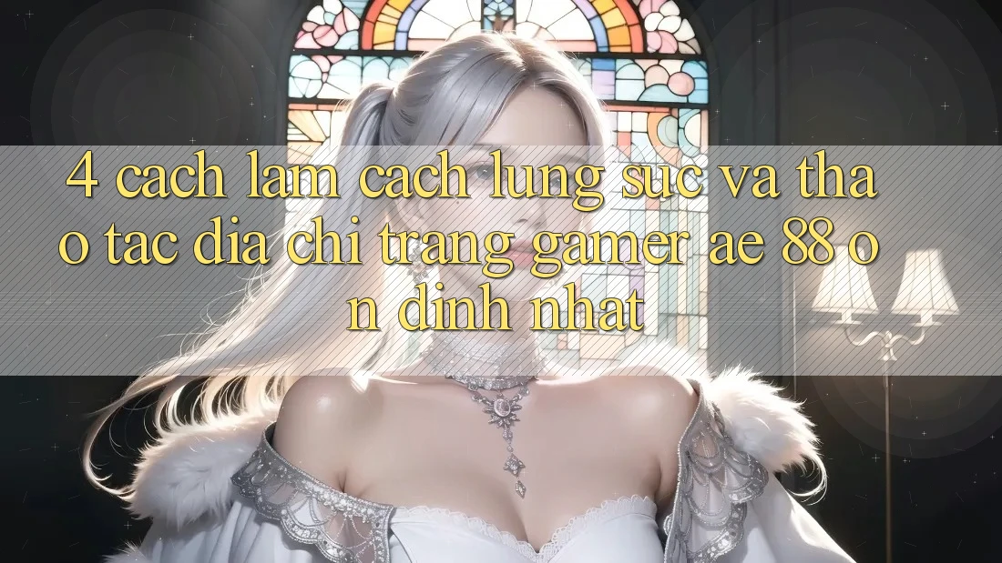 4. Cách làm Cách Lùng sục Và Thao tác Địa chỉ trang Gamer AE 88 Ổn định nhất