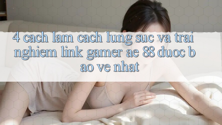 4. Cách làm Cách Lùng sục Và Trải nghiệm Link Gamer AE 88 Được bảo vệ nhất