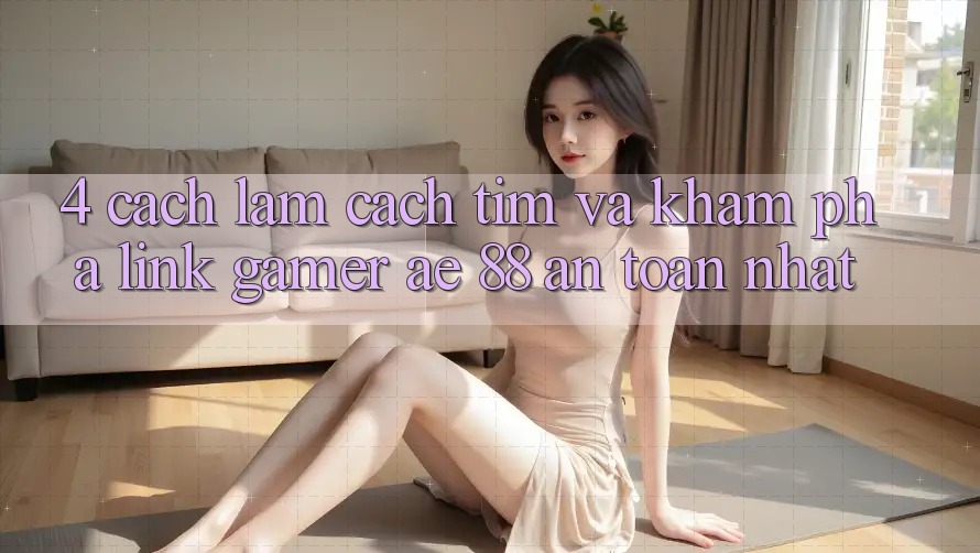 4. Cách làm Cách Tìm Và Khám phá Link Gamer AE 88 An Toàn nhất 4. Cách làm Cách Tìm Và Khám phá Link Gamer AE 88 An Toàn nhất