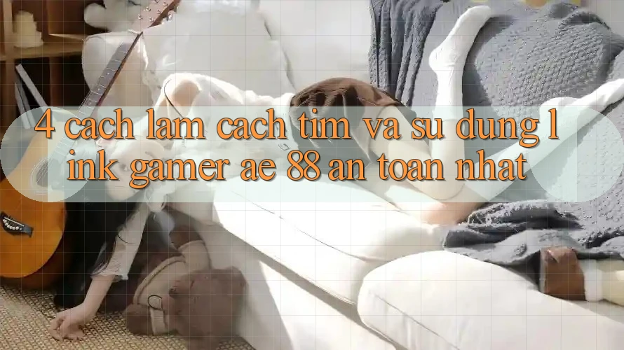 4. Cách làm Cách Tìm Và Sử Dụng Link Gamer AE 88 An toàn nhất