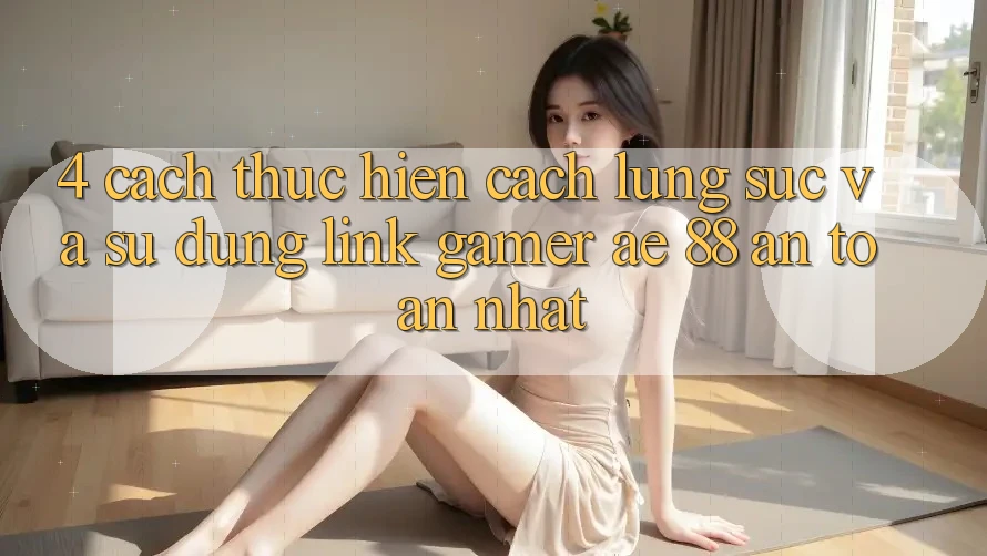 4. Cách thực hiện Cách Lùng sục Và Sử Dụng Link Gamer AE 88 An Toàn nhất