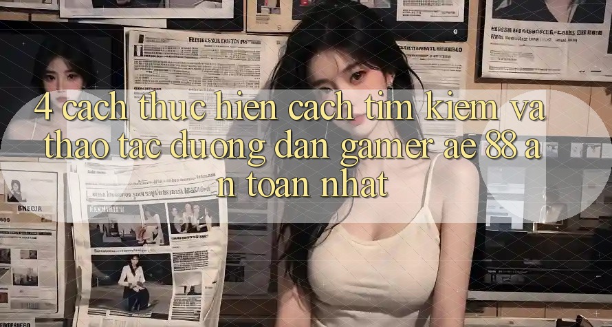 4. Cách thực hiện Cách Tìm kiếm Và Thao tác Đường dẫn Gamer AE 88 An Toàn nhất