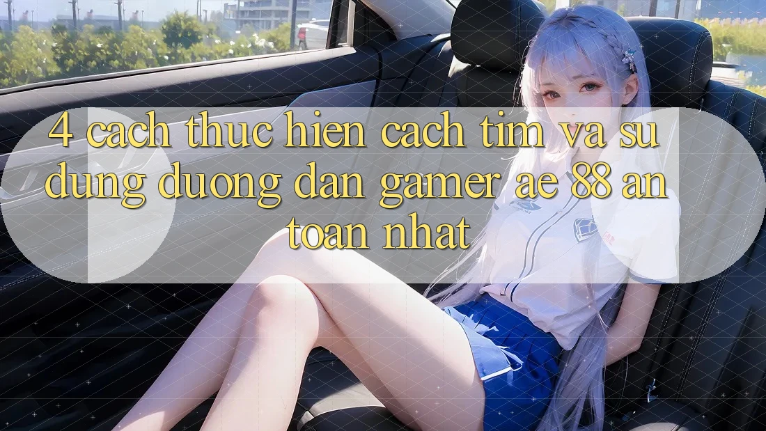 4. Cách thực hiện Cách Tìm Và Sử Dụng Đường dẫn Gamer AE 88 An Toàn nhất