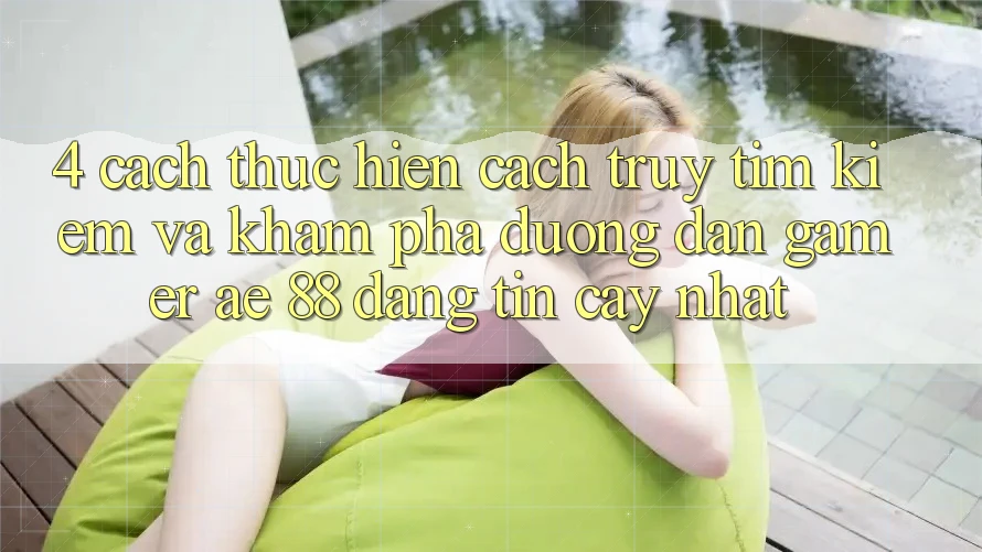4. Cách thực hiện Cách Truy tìm kiếm Và Khám phá Đường dẫn Gamer AE 88 Đáng tin cậy nhất