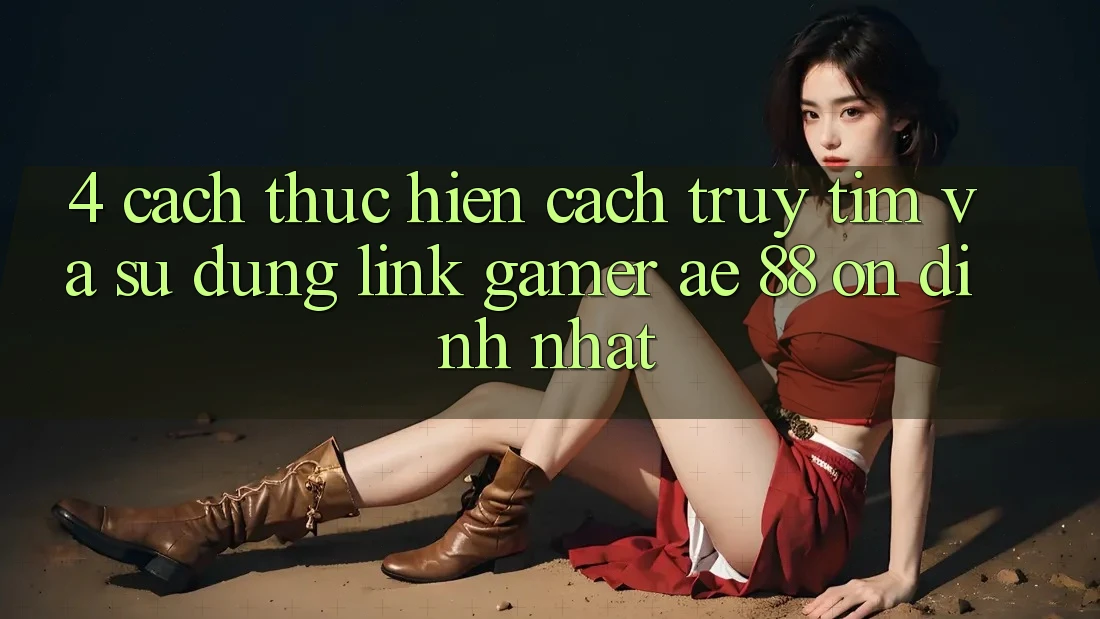 4. Cách thực hiện Cách Truy tìm Và Sử Dụng Link Gamer AE 88 Ổn định nhất