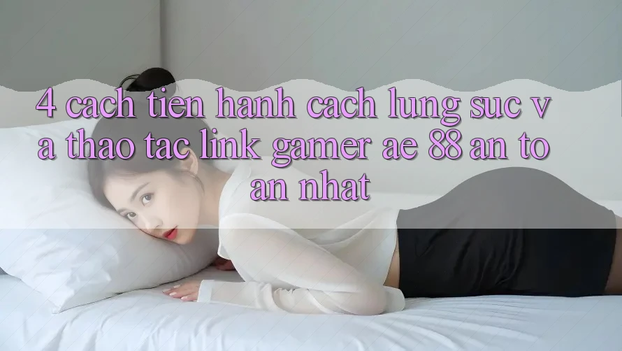 4. Cách tiến hành Cách Lùng sục Và Thao tác Link Gamer AE 88 An Toàn nhất